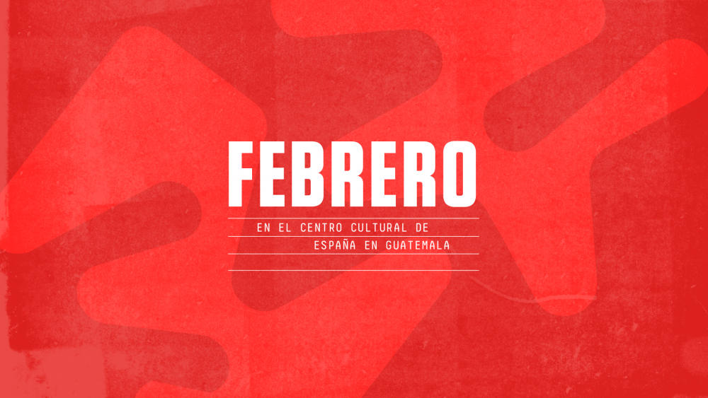 Febrero en el Centro Cultural de Espaa en Guatemala