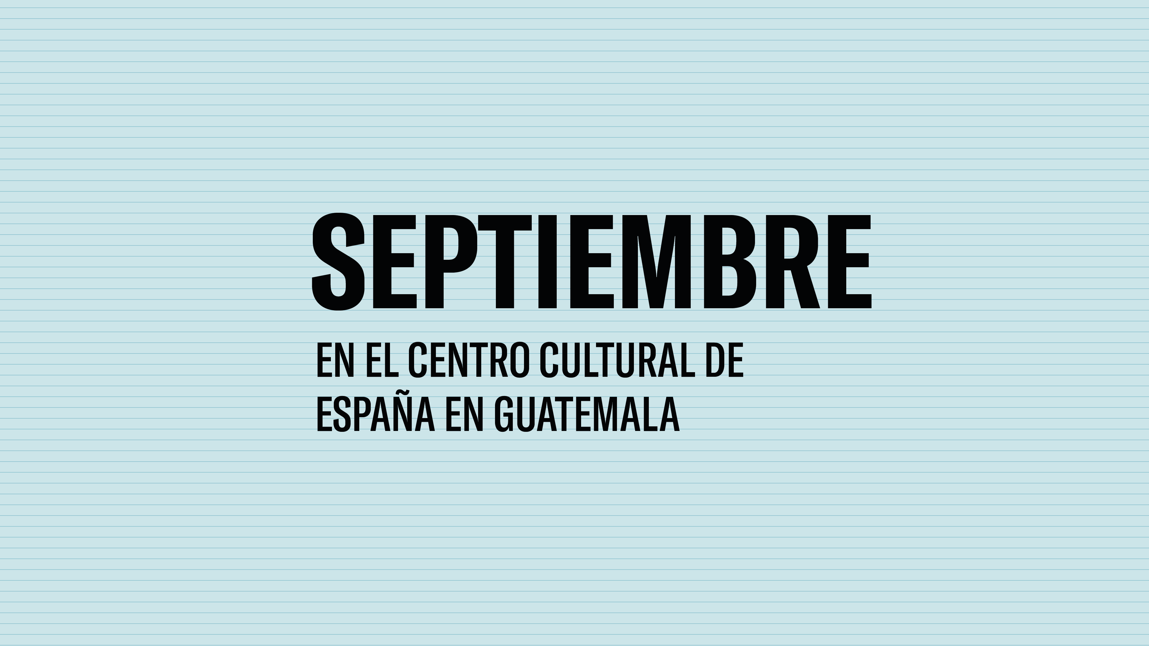 Septiembre en el Centro Cultural de Espaa en Guatemala