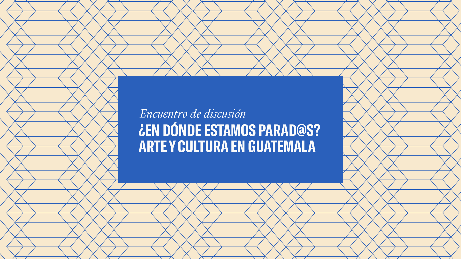 Encuentro de discusin En dnde estamos parads Arte y cultura en Guatemala